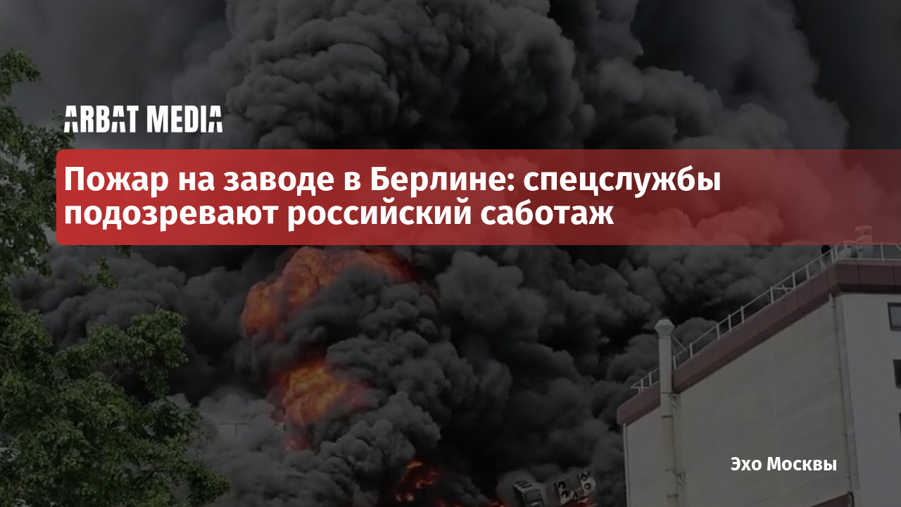 Пожар на заводе в Берлине: спецслужбы подозревают российский саботаж